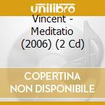 Vincent - Meditatio (2006) (2 Cd) cd musicale di Vincent