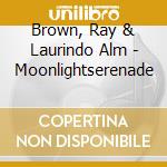 Brown, Ray & Laurindo Alm - Moonlightserenade cd musicale di Brown, Ray & Laurindo Alm