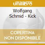 Wolfgang Schmid - Kick cd musicale di Wolfgang Schmid
