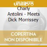 Charly Antolini - Meets Dick Morrissey cd musicale di Charly Antolini
