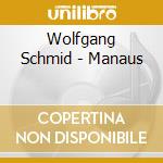 Wolfgang Schmid - Manaus cd musicale di Wolfgang Schmid