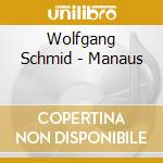 Wolfgang Schmid - Manaus cd