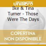 Ike & Tina Turner - Those Were The Days cd musicale di Ike & Tina Turner