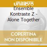 Ensemble Kontraste Z - Alone Together