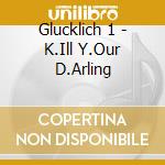 Glucklich 1 - K.Ill Y.Our D.Arling cd musicale di Glucklich 1