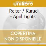 Reiter / Kuruc - April Lights cd musicale di Reiter / Kuruc