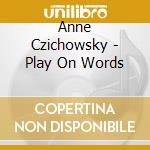 Anne Czichowsky - Play On Words cd musicale di Czichowsky Anne