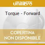 Torque - Forward cd musicale di Torque
