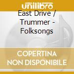 East Drive / Trummer - Folksongs cd musicale di East Drive / Trummer