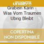 Grabein Karin - Was Vom Traumen Ubrig Bleibt cd musicale di Grabein Karin