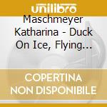 Maschmeyer Katharina - Duck On Ice, Flying Cow