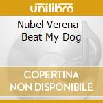 Nubel Verena - Beat My Dog cd musicale di Nubel Verena