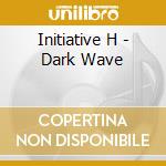 Initiative H - Dark Wave cd musicale di Initiative H