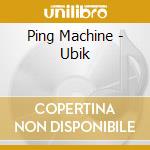 Ping Machine - Ubik