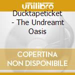 Ducktapeticket - The Undreamt Oasis cd