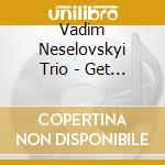 Vadim Neselovskyi Trio - Get Up And Go cd musicale di Vadim Neselovskyi Trio