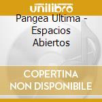 Pangea Ultima - Espacios Abiertos cd