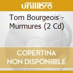 Tom Bourgeois - Murmures (2 Cd) cd musicale di Tom Bourgeois