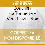 Joachim Caffonnette - Vers L'azur Noir cd
