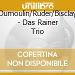 Dumoulin/Ruder/Bisclay - Das Rainer Trio cd musicale di Dumoulin/Ruder/Bisclay