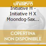 Initiative H - Initiative H X Moondog-Sax Pax For A Sax Remix cd musicale