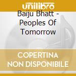 Baiju Bhatt - Peoples Of Tomorrow cd musicale