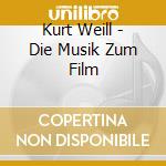 Kurt Weill - Die Musik Zum Film cd musicale di Kurt Weill
