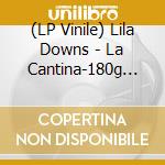 (LP Vinile) Lila Downs - La Cantina-180g Vinyl lp vinile di Lila Downs