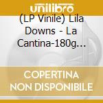 (LP Vinile) Lila Downs - La Cantina-180g Vinyl vinile