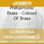 Philharmonic Brass - Colours Of Brass cd musicale di Philharmonic Brass