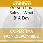 Gerson Luiz Sales - What If A Day cd musicale di Gerson Luiz Sales