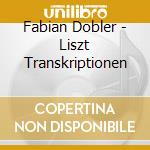Fabian Dobler - Liszt Transkriptionen cd musicale di Fabian Dobler