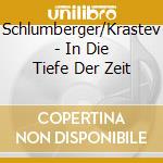 Schlumberger/Krastev - In Die Tiefe Der Zeit cd musicale di Schlumberger/Krastev