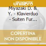 Miyazaki D. & Y. - Klavierduo - Suiten Fur Zwei Klaviere cd musicale di Miyazaki D. & Y.