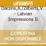 Darzins,A./Zilberts,V. - Latvian Impressions Ii cd musicale di Darzins,A./Zilberts,V.
