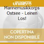 Marinemusikkorps Ostsee - Leinen Los! cd musicale di Marinemusikkorps Ostsee