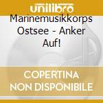 Marinemusikkorps Ostsee - Anker Auf! cd musicale di Marinemusikkorps Ostsee