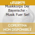 Musikkorps Der Bayerische - Musik Fuer Sie! cd musicale di Musikkorps Der Bayerische
