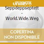 Seppdeppseptett - World.Wide.Weg cd musicale di Seppdeppseptett
