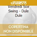 Vendredi Soir Swing - Dule Dule cd
