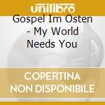 Gospel Im Osten - My World Needs You cd musicale di Gospel Im Osten