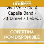 Viva Voce-Die A Capella Band - 20 Jahre-Es Lebe Die Stimme! cd musicale di Viva Voce