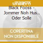 Black Fooss - Jommer Noh Hus.. Oder Solle cd