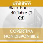 Black Fooss - 40 Jahre (2 Cd) cd