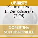 Musical - Live In Der Kolnarena (2 Cd) cd musicale di Musical