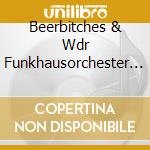 Beerbitches & Wdr Funkhausorchester - 14 Meisterwerke Der Beerbitches cd