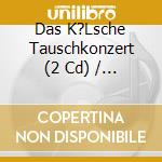 Das K?Lsche Tauschkonzert (2 Cd) / Various cd