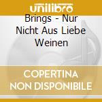 Brings - Nur Nicht Aus Liebe Weinen cd
