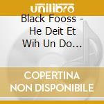 Black Fooss - He Deit Et Wih Un Do Deit Et Wih cd musicale di Black Fooss
