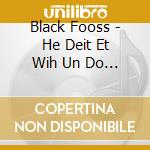 Black Fooss - He Deit Et Wih Un Do Deit Et Wih cd